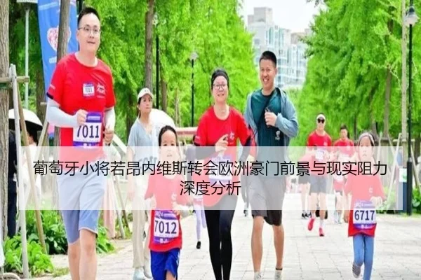 葡萄牙小将若昂内维斯转会欧洲豪门前景与现实阻力深度分析