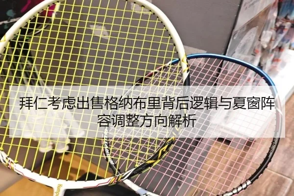 拜仁考虑出售格纳布里背后逻辑与夏窗阵容调整方向解析