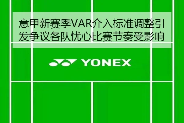 意甲新赛季VAR介入标准调整引发争议各队忧心比赛节奏受影响